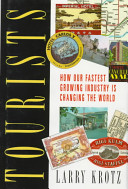 Tourists : how our fastest growing industry is changing the world / Larry Krotz.