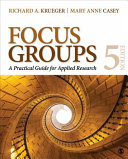 Focus groups : a practical guide for applied research / Richard A. Krueger, Professor Emeritus, Mary Anne Casey, Consultant.