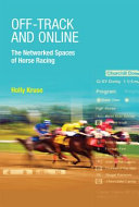 Off-track and online the networked spaces of horse racing / HollyKruse.
