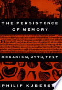 The persistence of memory : organism, myth, text / Philip Kuberski.