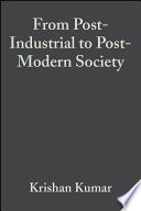 From post-industrial to post-modern society : new theories of the contemporary world by Krishan Kumar.