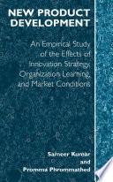 New product development : an empirical study of the effects of innovation strategy, organization learning and market conditions / Sameer Kumar and Promma Phrommathed.