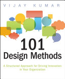 101 design methods a structured approach for driving innovation in your organization / Vijay Kumar.