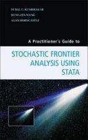 A practitioner's guide to stochastic frontier analysis using Stata / Subal C. Kumbhakar, Binghamton University, NY, Hung-Jen Wang, National Taiwan University, Alan Horncastle, Oxera Consulting LLP, Oxford, UK.