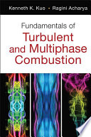 Fundamentals of turbulent and multiphase combustion / Kenneth K. Kuo, Ragini Acharya.