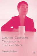 Japanese corporate transition in time and space / Tomoko Kurihara.