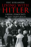 Living with Hitler : liberal Democrats in the Third Reich / Eric Kurlander.