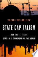 State capitalism how the return of statism is transforming the world / Joshua Kurlantzick.