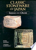 Classic stoneware of Japan : Shino and Oribe / Ryoji Kuroda and Takeshi Murayama.