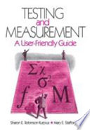 Testing and measurement : a user-friendly guide / Sharon E. Robinson Kurpius, Mary E. Stafford.