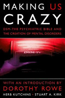 Making us crazy : DSM : the psychiatric bible and the creation of mental disorders / Herb Kutchins and Stuart A. Kirk.