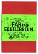 Far from equilibrium : essays on technology and design culture / Sanford Kwinter ; edited by Cynthia Davidson.