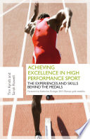 Achieving excellence in high performance sport : experiences and skills behind the medals / Tim Kyndt and Sarah Rowell ; [foreword by Katherine Grainger].