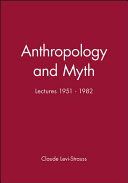 Anthropology and myth : lectures 1951-1982 / Claude Lévi-Strauss ; translated by Roy Willis.
