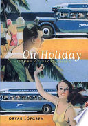 On holiday : a history of vacationing / Orvar Löfgren.