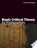 Basic critical theory for photographers / Ashley la Grange.