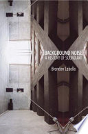 Background noise : perspectives on sound art / Brandon LaBelle.