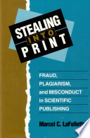 Stealing into print : fraud, plagiarism, and misconduct in scientific publishing / by Marcel LaFollette.