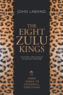 The eight Zulu kings / John Laband.