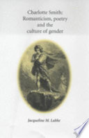 Charlotte Smith : romanticism, poetry, and the culture of gender.