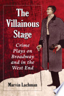 The villainous stage : crime plays on Broadway and in the West End / Marvin Lachman.