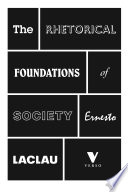 The rhetorical foundations of society / Ernesto Laclau.