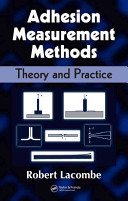 Adhesion measurement methods : theory and practice / Robert Lacombe.