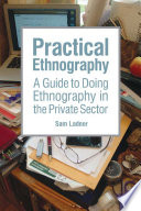 Practical ethnography : a guide to doing ethnography in the private sector / Sam Ladner.