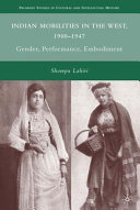Indian mobilities in the West, 1900-1947 : gender, performance, embodiment / Shompa Lahiri.