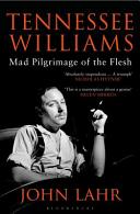 Tennessee Williams : mad pilgrimage of the flesh / John Lahr.