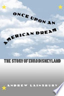 Once upon an American dream : the story of Euro Disneyland / Andrew Lainsbury.