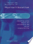 Beyond the boundaries of physical education : educating young people for citizenship and social responsibility / Anthony Laker.