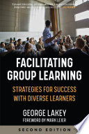 Facilitating group learning strategies for success with diverse learners / George Lakey ; foreword by Mark Leier.