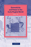Domesticity and power in the early Mughal world / Ruby Lal.