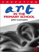 Art in the primary school / John Lancaster.