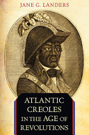 Atlantic Creoles in the age of revolutions / Jane G. Landers.