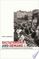 Dictatorship and demand : the politics of consumerism in East Germany / Mark Landsman.