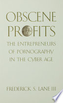 Obscene profits : the entrepreneurs of pornography in the cyber age / Frederick S. Lane, III.