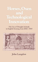 Horses, oxen and technological innovation : the use of draught animals in English farming from 1066 to 1500 / John Langdon.