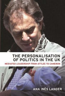 The personalisation of politics in the UK : mediated leadership from Attlee to Cameron / Ana Ines Langer.