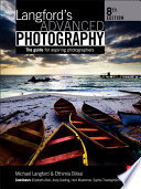 Langford's advanced photography : the guide for aspiring photographers / Michael Langford, Efthimia Bilissi ; contributors, Ellizabeth Allen ... [et al.].