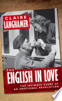 The English in love the intimate story of an emotional revolution / Claire Langhamer.