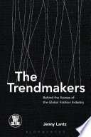The trendmakers : behind the scenes of the global fashion industry / Jenny Lantz.