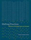 Shifting practices reflections on technology, practice, and innovation / Giovan Francesco Lanzara.