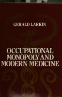 Occupational monopoly and modern medicine / Gerald Larkin.
