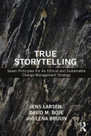 True storytelling seven principles for an ethical and sustainable change-management strategy / Jens Larsen, David M. Boje, and Lena Bruun.