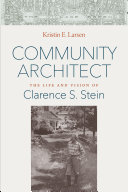 Community Architect : The Life and Vision of Clarence S. Stein / Kristin E. Larsen.