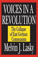 Voices in a revolution : the collapse of East German communism / Melvin J. Lasky..