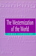 The westernization of the world : the significance, scope and limits of the drive towards global uniformity / Serge Latouche ; translated by Rosemary Morris.