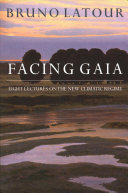 Facing Gaia : eight lectures on the new climatic regime / Bruno Latour ; translated by Catherine Porter.